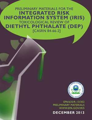 Preliminary Materials for the Integrated Risk Information System (Iris) Toxicological Review of Diethyl Phthalate (Dep) de U. S. Environmental Protection Agency