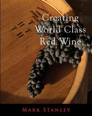 Creating World Class Red Wine de Mark Stanley