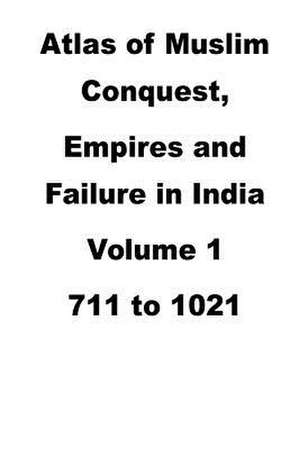 Atlas of Muslim Conquest, Empires and Failure in India de Agha Humayun Amin