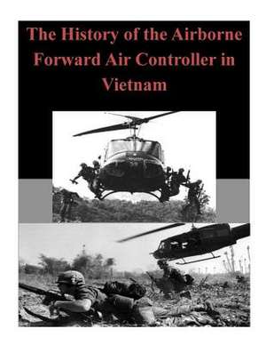 The History of the Airborne Forward Air Controller in Vietnam de U. S. Army Command and General Staff Col