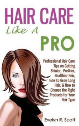 Hair Care Like a Pro de Evelyn R. Scott