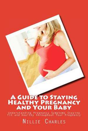 A Guide to Staying Healthy Pregnancy and Your Baby de Nillie Charles