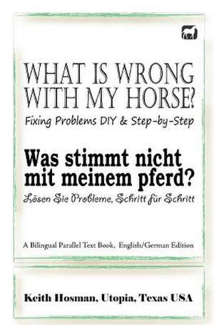 What Is Wrong with My Horse? / Was Stimmt Nicht Mit Meinem Pferd? (a Bilingual Parallel Text Book, English/German Edition) de Keith Hosman