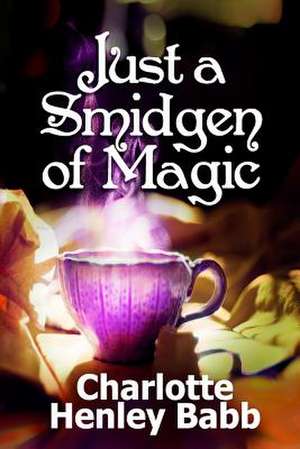 Just a Smidgen of Magic de Charlotte Henley Babb