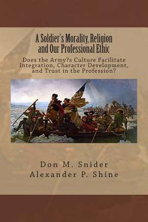 A Soldier's Morality, Religion and Our Professional Ethic de Don M. Snider