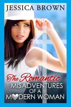 The Romantic Misadventures of a Modern Woman de Jessica Brown