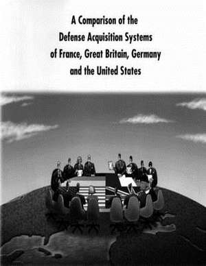 A Comparison of the Defense Acquisition Systems of France, Great Britain, Germany and the United States de Defense System Management College