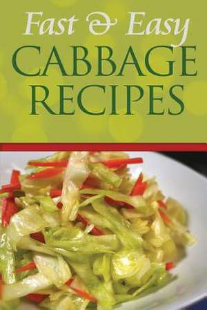 Fast and Easy Cabbage Recipes de Anela T.