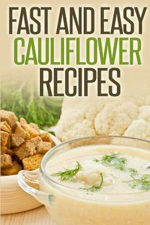 Fast and Easy Cauliflower Recipes de Anela T.