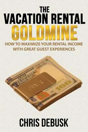 The Vacation Rental Goldmine de Chris Debusk