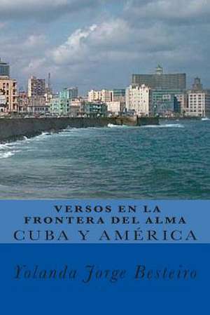 Cuba y America. Versos En La Frontera del Alma. de LIC Yolanda Maria Jorge Besteiro