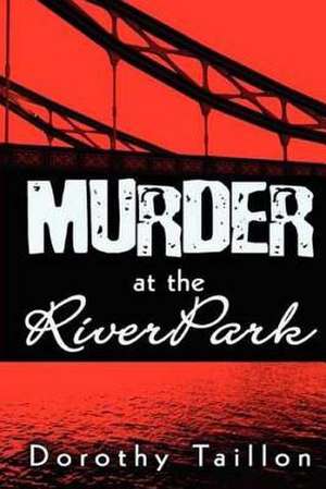 Murder at the Riverpark de Dorothy Taillon