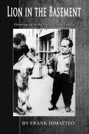 Lion in the Basement Growing Up in the Gallo Crime Family de Frank Dimatteo Sr