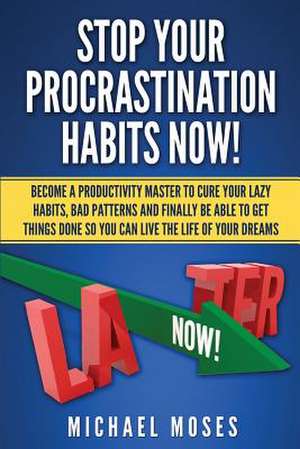 Stop Your Procrastination Habits Now! de Michael Moses