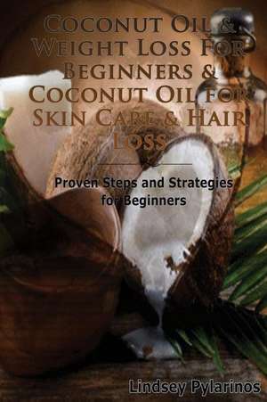 Coconut Oil & Weight Loss for Beginners & Coconut Oil for Skin Care & Hair Loss de Lindsey Pylarinos