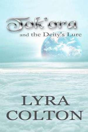 Tok'ora and the Deity's Lure de Lyra Colton