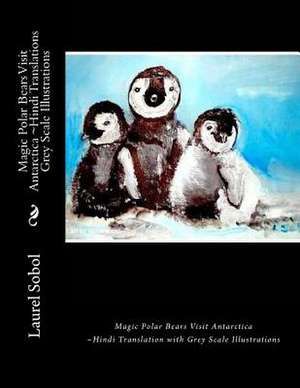 Magic Polar Bears Visit Antarctica Hindi Translations Grey Scale Illustrations de Sobol, Laurel Marie