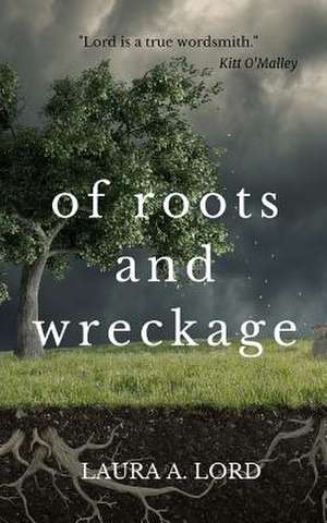 Of Roots and Wreckage de Laura a. Lord