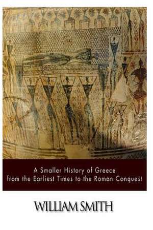 A Smaller History of Greece from the Earliest Times to the Roman Conquest de William Smith