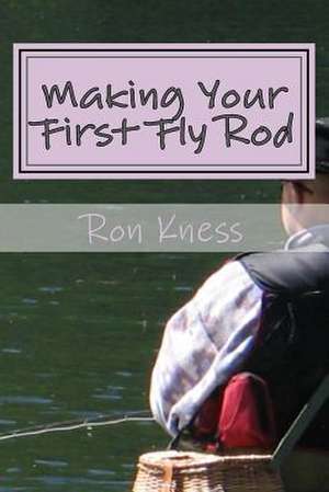 Making Your First Fly Rod de Ron Kness