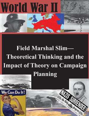 Field Marshal Slim-Theoretical Thinking and the Impact of Theory on Campaign Planning de U. S. Army Command and General Staff Col