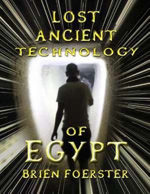 Lost Ancient Technology of Egypt de Brien D. Foerster