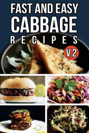 Fast and Easy Cabbage Recipes V. 2 de Anela T.