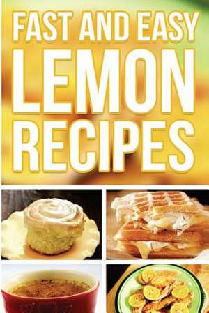 Fast and Easy Lemon Recipes de Anela T.