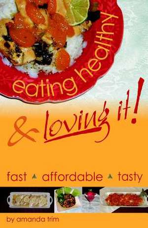 Eating Healthy & Loving It de Amanda Trim