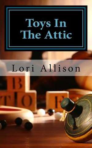 Toys in the Attic de Lori Allison