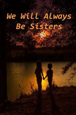 We Will Always Be Sisters de Marjorie J. McDonald