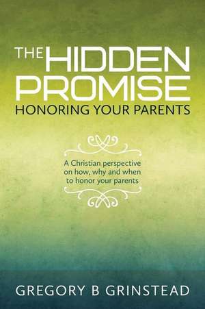 The Hidden Promise, Honoring Your Parents de Gregory B. Grinstead