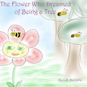 The Flower Who Dreamed of Being a Tree de C. B. Burdette