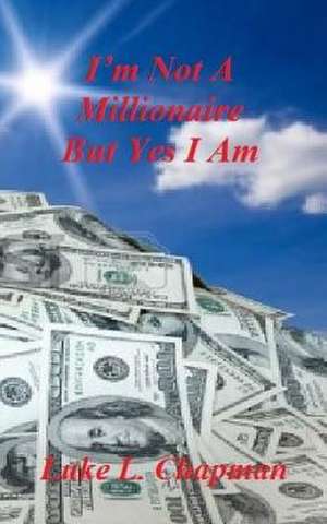 I'm Not a Millionaire But Yes I Am de Luke L. Chapman