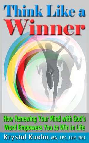 Think Like a Winner How Renewing Your Mind with God's Word Empowers You to Win in Life de Krystal Kuehn