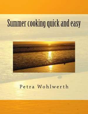 Summer Cooking Quick and Easy de Petra Wohlwerth