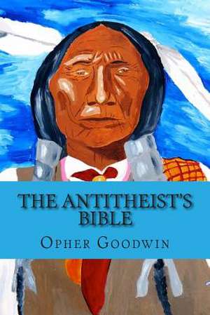 The Antitheist's Bible de Opher Goodwin