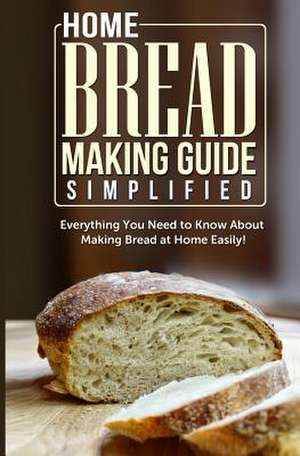 Home Bread Making Guide Simplified de Maple Tree Books