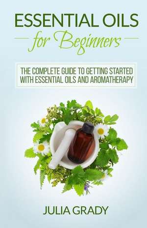 Essential Oils for Beginners de Julia Grady