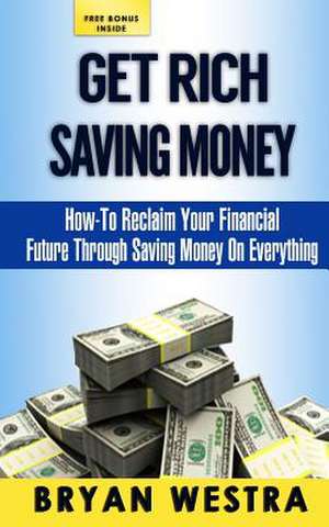 Get Rich Saving Money de Bryan Westra