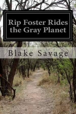 Rip Foster Rides the Gray Planet de Blake Savage