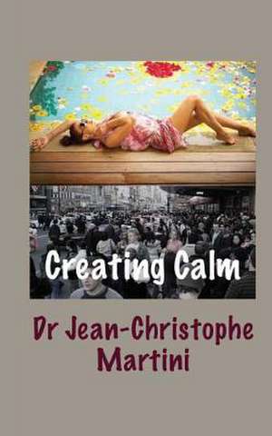 Creating Calm de Jean-Christophe Martini