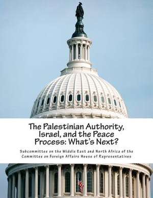 The Palestinian Authority, Israel, and the Peace Process de Subcommittee on the Middle East and Nort