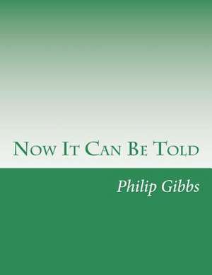 Now It Can Be Told de Philip Gibbs