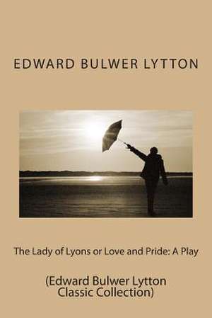 The Lady of Lyons or Love and Pride de Edward Bulwer Lytton