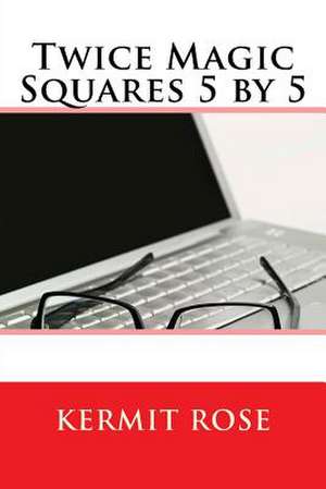 Twice Magic Squares 5 by 5 de Kermit Rose