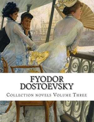 Fyodor Dostoevsky, Collection Novels Volume Three de Fyodor Mikhailovich Dostoevsky