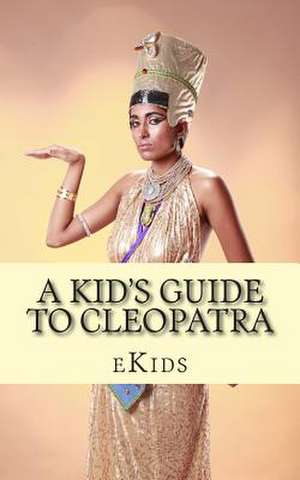 A Kid's Guide to Cleopatra de Ekids