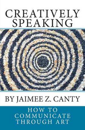 Creatively Speaking de Jaimee Z. Canty