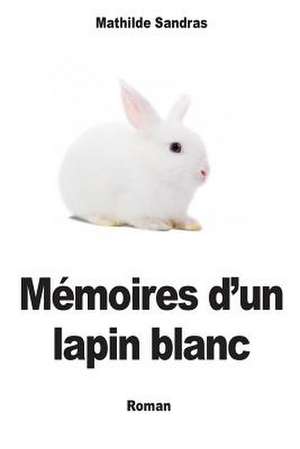 Memoires D'Un Lapin Blanc de Mathilde Sandras